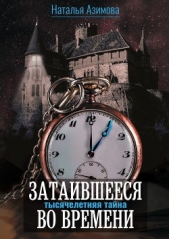 Затаившееся во времени. Тысячелетняя тайна (СИ) - автор Азимова Наталья Алексеевна 