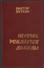 Человек рождается дважды. Книга 1 - автор Вяткин Виктор Семенович 