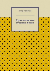 Атакулов Артур Исроилович - Приключения гусенка Гоши (СИ)
