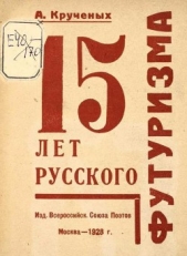 Читать книгу 15 лет русского футуризма - автор Кручёных Алексей Елесеевич 15 лет русского футуризма - автор Кручёных Алексей Елесеевич