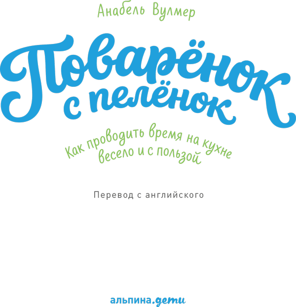 Поваренок с пеленок: Как проводить время на кухне весело и с пользой - i_001.png