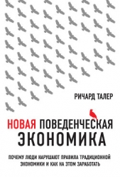  Талер Ричард - Новая поведенческая экономика. Почему люди нарушают правила традиционной экономики и как на этом зар