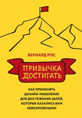  Рос Бернард - Привычка достигать. Как применять дизайн-мышление для достижения целей, которые казались вам невозмо