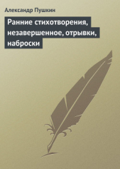 Ранние стихотворения, незавершенное, отрывки, наброски - автор Пушкин Александр Сергеевич 