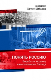  Кроне-Шмальц Габриэле - Понять Россию. Борьба за Украину и высокомерие Запада