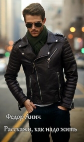  Анич Федор - Расскажи, как надо жить (СИ)