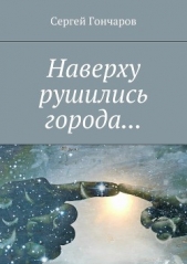 Наверху рушились города - автор Гончаров Сергей Александрович 