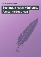 Вернись к месту убийства, Алиса, любовь моя - автор Желязны Роджер Джозеф 