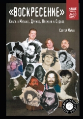  Миров Сергей - «Воскресение». Книга о Музыке, Дружбе, Времени и Судьбе