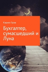 Бухгалтер, сумасшедший и Луна. - автор Гусев Кирилл Владимирович 