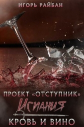  Райбан Игорь - Проект «Отступник». Испания – Кровь и Вино