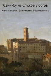 Сани-Су на службе у богов. Книга вторая. За смертью бессмертного - автор Шипунов Виктор Владимирович 