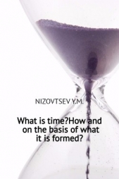 What is time? How and on the basis of what it is formed? - автор Низовцев Юрий Михайлович 