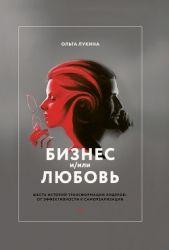  Лукина Ольга - Бизнес и/или любовь. Шесть историй трансформации лидеров: от эффективности к самореализации
