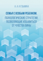 Семья с особым ребенком. Психологические стратегии, позволяющие избавиться от чувства вины - автор Кузьмина Ася 