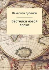 Вестники новой эпохи - автор Губанов Вячеслав Михайлович 