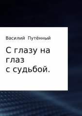 С глазу на глаз с судьбой - автор Путённый Василий 