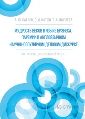  Багинян Александр - Мудрость веков в языке бизнеса. Паремии в англоязычном научно-популярном деловом дискурсе. Когнитивн