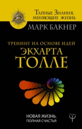  Бакнер Марк - Тренинг на основе идей Экхарта Толле. Новая жизнь, полная счастья