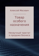  Москвич Алексей - Товар особого назначения. Ненаучный трактат о продаже бизнеса