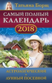 Самый полный календарь на 2018 год. Астрологический + лунный посевной - автор Борщ Татьяна 