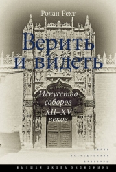  Рехт Ролан - Верить и видеть. Искусство соборов XII–XV веков