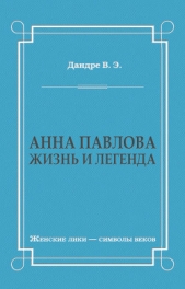  Дандре Виктор - Анна Павлова. Жизнь и легенда