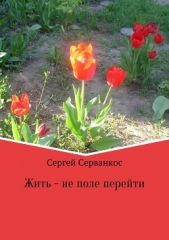 Жить – не поле перейти. Сборник - автор Серванкос Сергей 