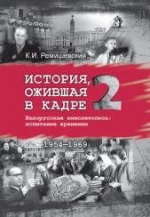 История, ожившая в кадре. Белорусская кинолетопись: испытание временем. Книга 2. 1954–1969 - автор Ремишевский Константин 
