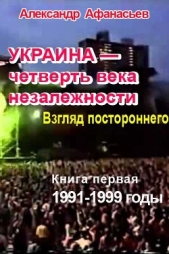 Украина – четверть века незалежности. Взгляд постороннего. Книга первая. 1991-2000 годы - автор Афанасьев Александр 