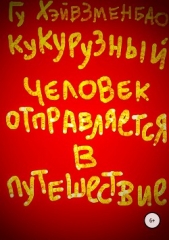 Кукурузный Человек отправляется в путешествие - автор Хэйвзменбао Гу 