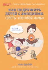 Как подружить детей с эмоциями. Советы «ленивой мамы» - автор Быкова Анна 