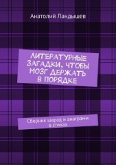 Литературные загадки, чтобы мозг держать в порядке. Сборник шарад и анаграмм в стихах - автор Ландышев Анатолий 