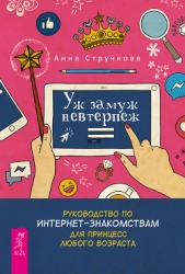  Стручкова Анна - Уж замуж невтерпеж. Руководство по интернет-знакомствам для принцесс любого возраста