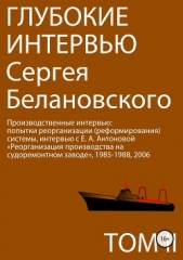 Белановский Сергей Александрович - Глубокие интервью Сергея Белановского. Том 2. Производственные интервью: попытка реорганизации (рефо