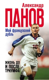 Мой французский дубль. Жизнь до и после триумфа - автор Панов Александр Сергеевич 