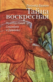 Тайна воскресная. Преподобный Серафим и Дивеево - автор Бежин Леонид Евгеньевич 
