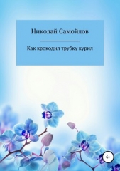 Как крокодил трубку курил - автор Самойлов Николай Николаевич 