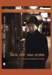 Там, где мы есть. Записки вечного еврея - автор Певзнер Лео 