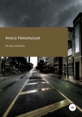 Не могу отпустить - автор Никольская Алиса 