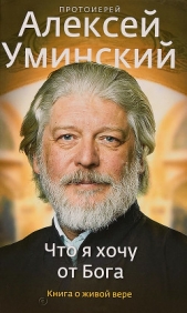 Что я хочу от Бога. Книга о живой вере - автор Уминский Алексей 