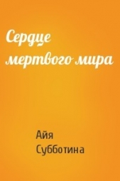 Сердце мертвого мира (СИ) - автор Субботина Айя 