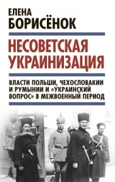 Несоветская украинизация: власти Польши, Чехословакии и Румынии и «украинский вопрос» в межвоенный п - автор Борисёнок Елена Юрьевна 