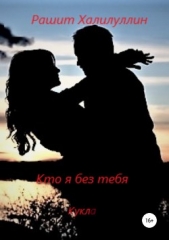 Кто я без тебя - автор Халилуллин Рашит 