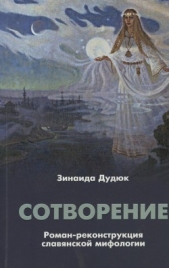  Дудюк Зинаида - Сотворение. Роман-реконструкция славянской мифологии