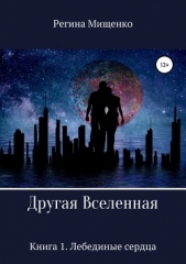 Другая вселенная. Книга 1. Лебединые сердца - автор Мищенко Регина 
