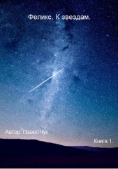  Чук Павел - Феликс. К звёздам (СИ)