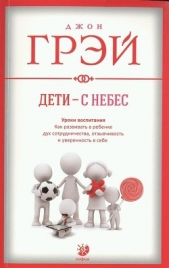 Дети – с небес. Уроки воспитания. Как развивать в ребенке дух сотрудничества, отзывчивость и уверенн - автор Грэй Джон 