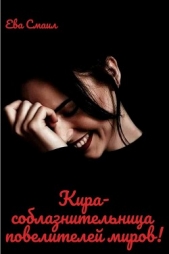 Кира-соблазнительница повелителей миров!(СИ) - автор Смаил Ева 