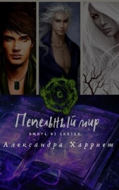 Пепельный мир. Ожить из сказки (СИ) - автор Харриет Александра 